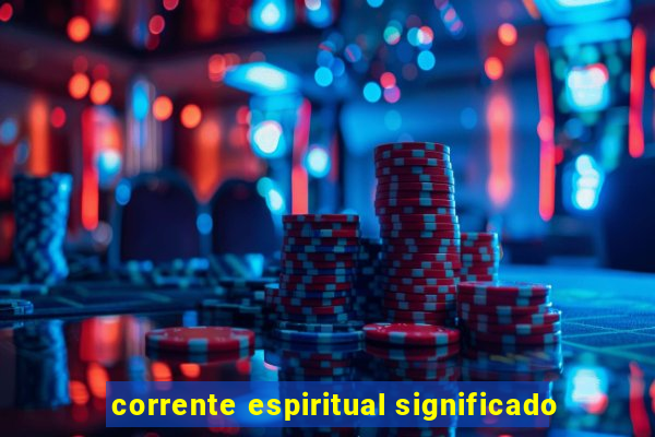 corrente espiritual significado